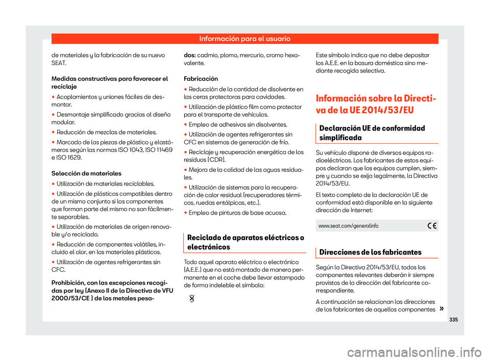 Seat Arona 2020  Manual de instrucciones (in Spanish) Información para el usuario
de materiales y la fabricación de su nuevo
SEAT .
Medidas constructiv
as para favorecer el
reciclaje
