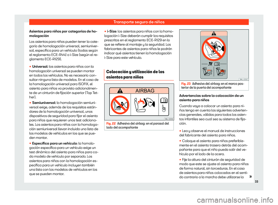 Seat Arona 2020  Manual de instrucciones (in Spanish) Transporte seguro de niños
Asientos para niños por categorías de ho-
mol ogación
L
os asientos para niños pueden tener la cate-
goría de homologación universal, semiuniver-
sal, específica par