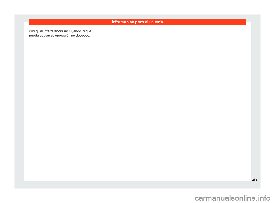 Seat Arona 2020  Manual de instrucciones (in Spanish) Información para el usuario
cualquier interferencia, incluyendo la que
pueda causar su oper ación no deseada.
339 