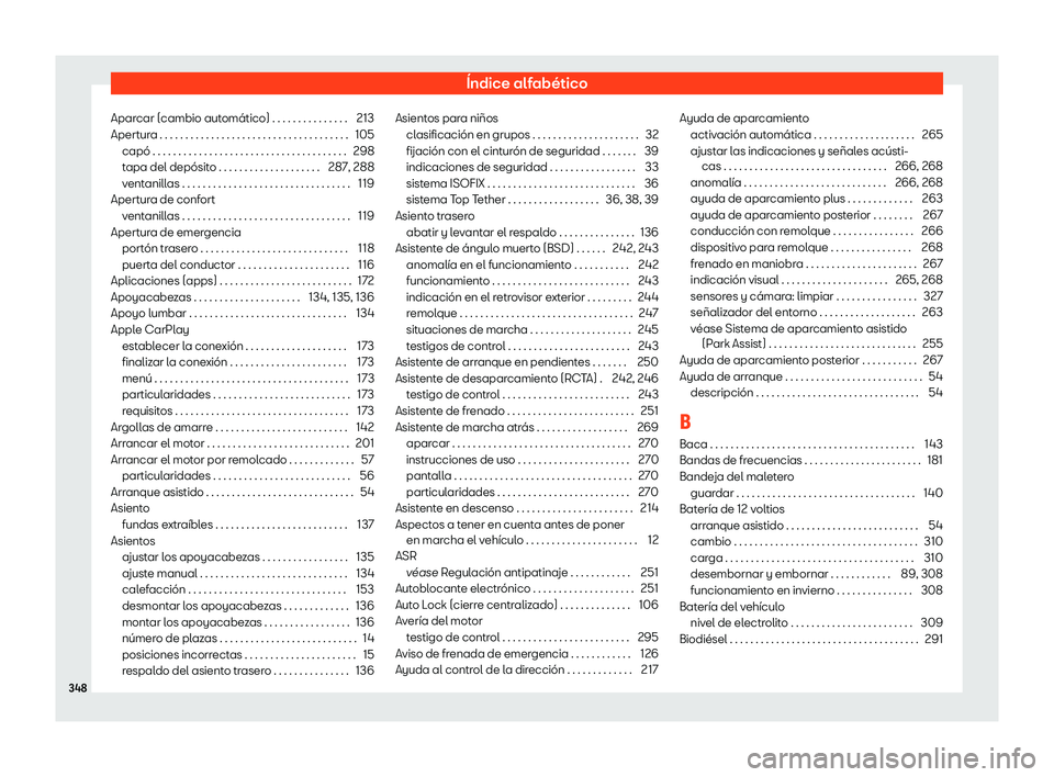 Seat Arona 2020  Manual de instrucciones (in Spanish) Índice alfabético
Aparcar (cambio automático) . . . . . . . . . . . . . . . 213
Apert ur
a . . . . . . . . . . . . . . . . . . . . . . . . . . . . . . . . . . . . . 105
capó . . . . . . . . . . . 