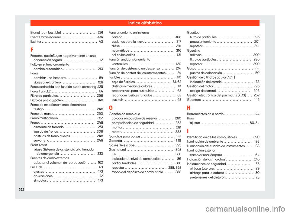 Seat Arona 2020  Manual de instrucciones (in Spanish) Índice alfabético
Etanol (combustible) . . . . . . . . . . . . . . . . . . . . . . . . 291
Ev ent Dat
a Recorder . . . . . . . . . . . . . . . . . . . . . . . . 334
Extintor . . . . . . . . . . . . 