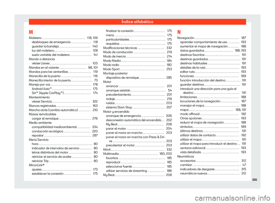 Seat Arona 2020  Manual de instrucciones (in Spanish) Índice alfabético
M
Mal et
ero . . . . . . . . . . . . . . . . . . . . . . . . . . . . . . . . 118, 139
desbloqueo de emergencia . . . . . . . . . . . . . . . 118
guardar la bandeja . . . . . . . . 