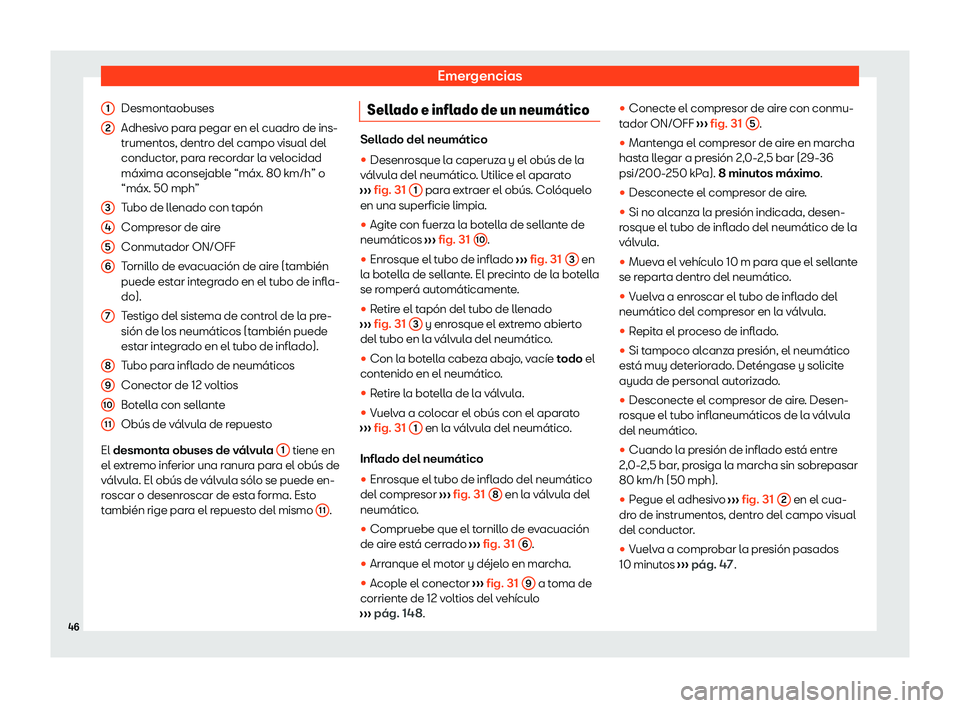 Seat Arona 2020  Manual de instrucciones (in Spanish) Emergencias
Desmontaobuses
Adhesiv o par
a pegar en el cuadro de ins-
trumentos, dentro del campo visual del
conductor, para recordar la velocidad
máxima aconsejable “máx. 80 km/h” o
“máx. 50