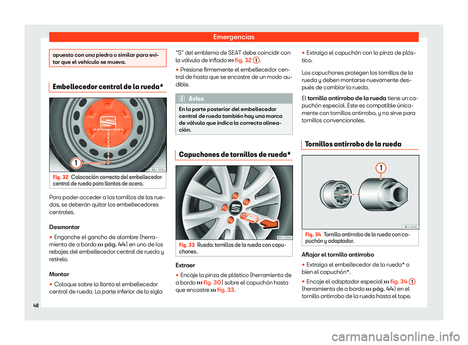 Seat Arona 2020  Manual de instrucciones (in Spanish) Emergencias
opuesto con una piedra o similar para evi-
t
ar que el v
ehículo se mueva. Embellecedor central de la rueda*
Fig. 32
Colocaci