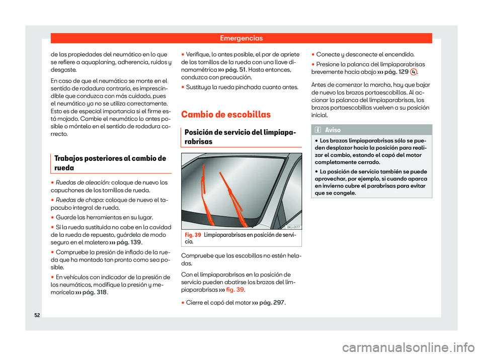 Seat Arona 2020  Manual de instrucciones (in Spanish) Emergencias
de las propiedades del neumático en lo que
se r efier
e a aquaplaning, adherencia, ruidos y
desgaste.
En caso de que el neumático se monte en el
sentido de rodadura contrario, es impresc
