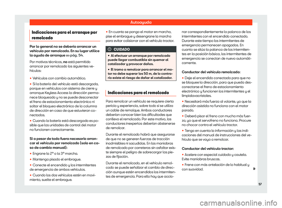 Seat Arona 2020  Manual de instrucciones (in Spanish) Autoayuda
Indicaciones para el arranque por
r emol
cado Por lo general no se debería arrancar un
v
ehícul

o por remolcado. En su lugar utilice
la ayuda de arranque  ››› pág. 54
.
Por motivos