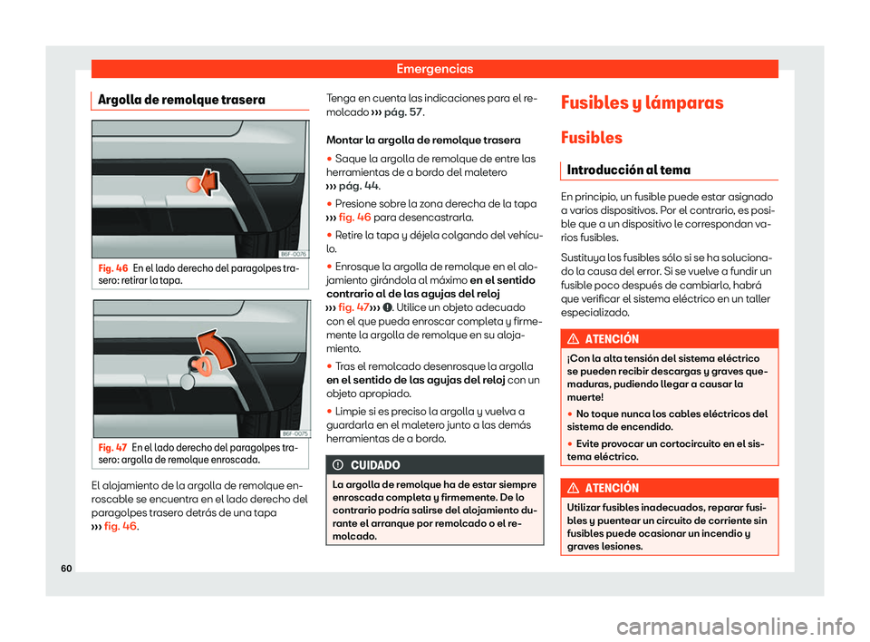Seat Arona 2020  Manual de instrucciones (in Spanish) Emergencias
Argolla de remolque trasera Fig. 46
En el lado derecho del paragolpes tra-
ser o: r
etirar la tapa. Fig. 47
En el lado derecho del paragolpes tra-
ser o: ar

golla de remolque enroscada. E