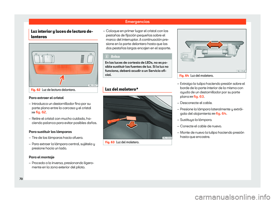 Seat Arona 2020  Manual de instrucciones (in Spanish) Emergencias
Luz interior y luces de lectura de-
l ant
eras Fig. 62
Luz de lectura delantera. Para extraer el cristal
�