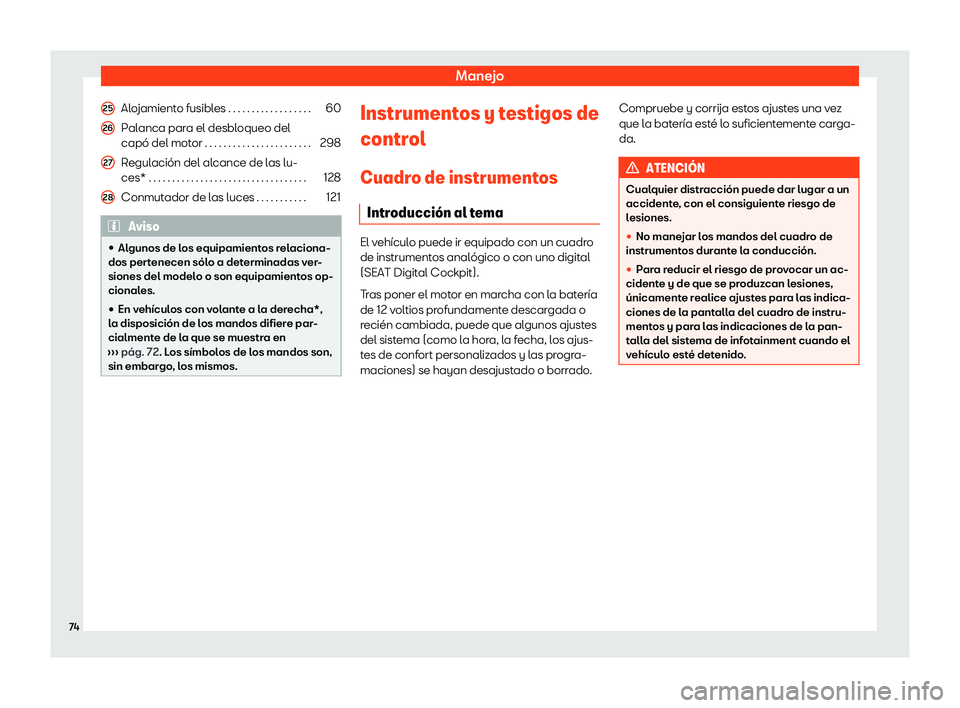 Seat Arona 2020  Manual de instrucciones (in Spanish) Manejo
Alojamiento fusibles . . . . . . . . . . . . . .  . . . .
60
P alanca para el desbloqueo del
capó del motor
  . . . . . . . . . . . . . . . . . . . . . . . 298
Regulación del alcance de las l