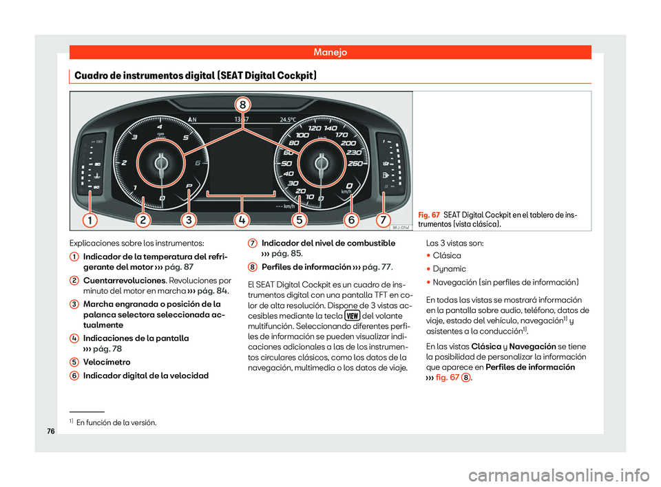 Seat Arona 2020  Manual de instrucciones (in Spanish) Manejo
Cuadro de instrumentos digital (SEAT Digital Cockpit) Fig. 67
SEAT Digital Cockpit en el tablero de ins-
trument os (vist
a cl