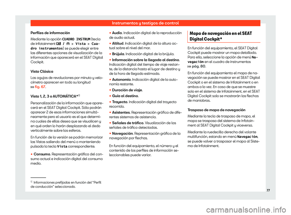 Seat Arona 2020  Manual de instrucciones (in Spanish) Instrumentos y testigos de control
Perfiles de información
Mediant e l
a opción �C�U�A�D�R�O� �I�N�S�T�R�U�M  (tecla
de infotainment ���� ��  �� �!� �V�i�s�t�a� �!� �C�u�a�-
�d�r�o� �i�