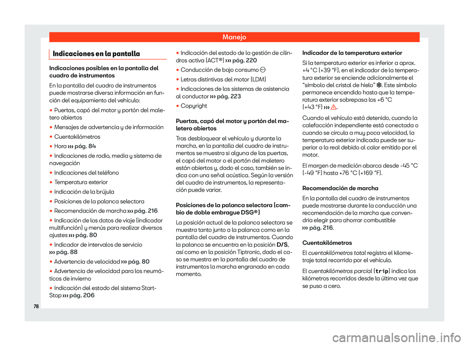 Seat Arona 2020  Manual de instrucciones (in Spanish) Manejo
Indicaciones en la pantalla Indicaciones posibles en la pantalla del
cuadr
o de instrument
os
En la pantalla del cuadro de instrumentos
puede mostrarse diversa información en fun-
ción del eq