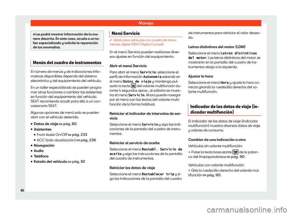 Seat Arona 2020  Manual de instrucciones (in Spanish) Manejo
ni se podrá mostrar información de la ma-
ner
a descrit
a. En este caso, acuda a un ta-
ller especializado y solicite la reparación
de las anomalías. Men