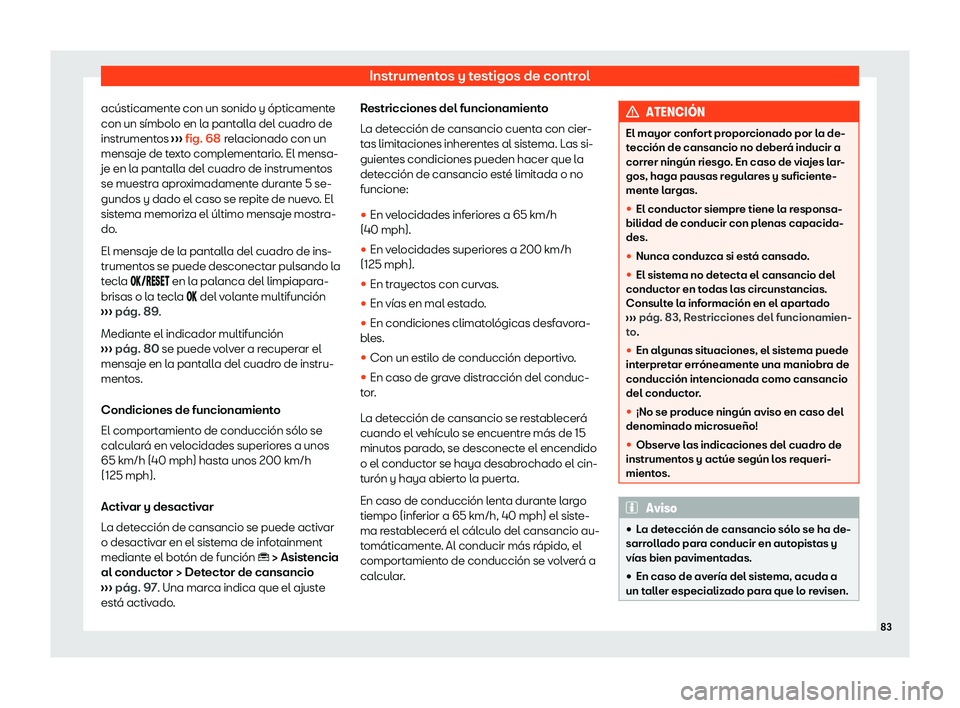 Seat Arona 2020  Manual de instrucciones (in Spanish) Instrumentos y testigos de control
acústicamente con un sonido y ópticamente
con un símbol o en l
a pantalla del cuadro de
instrumentos  ››› fig. 68
 relacionado con un
mensaje de texto compl