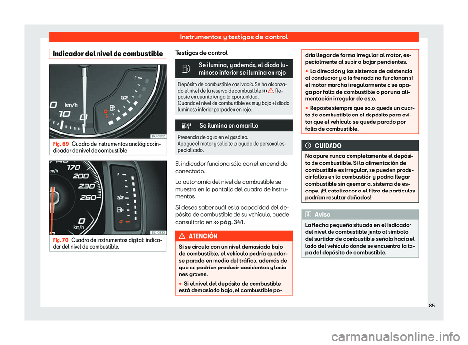 Seat Arona 2020  Manual de instrucciones (in Spanish) Instrumentos y testigos de control
Indicador del nivel de combustible Fig. 69
Cuadro de instrumentos anal