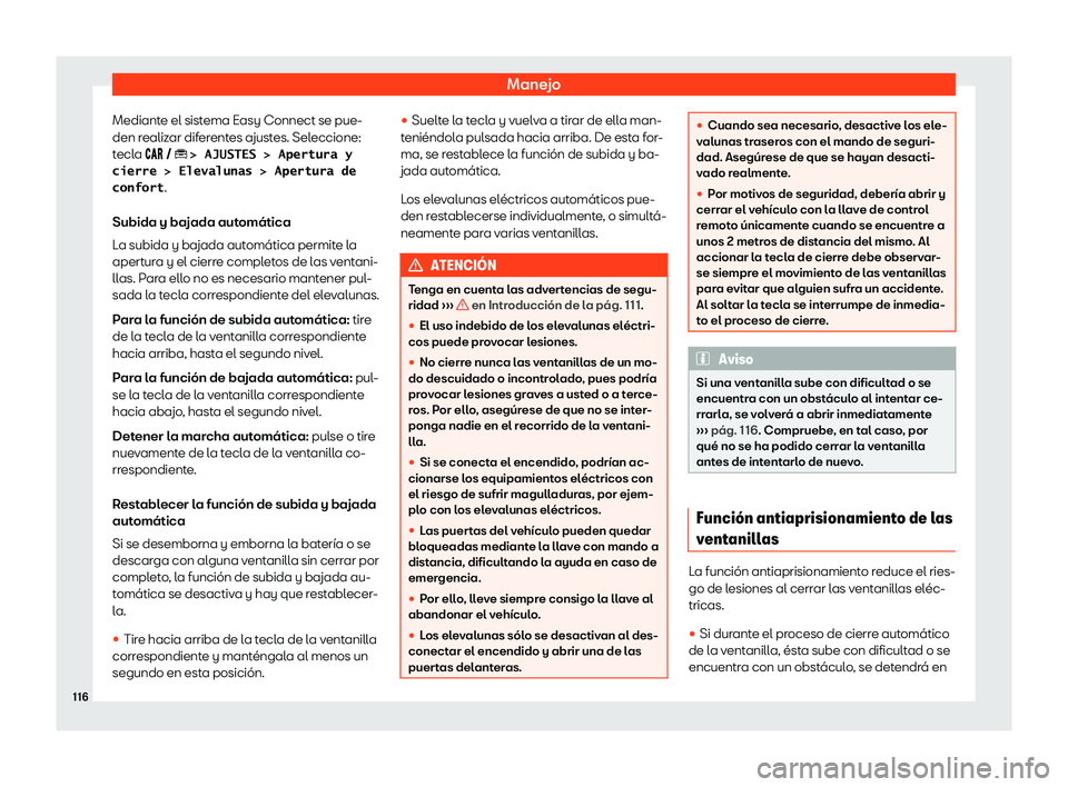 Seat Arona 2019  Manual de instrucciones (in Spanish) Manejo
Mediante el sistema Easy Connect se pue-
den r ealiz
ar dif er
ent
es ajustes. Seleccione:
tecla ��� � � �>� �A�J�U�S�T�E�S� �>� �A�p�e�r�t�u�r�a� �y
�c�i�e�r�r�e� �>� �E�l�e�v�a