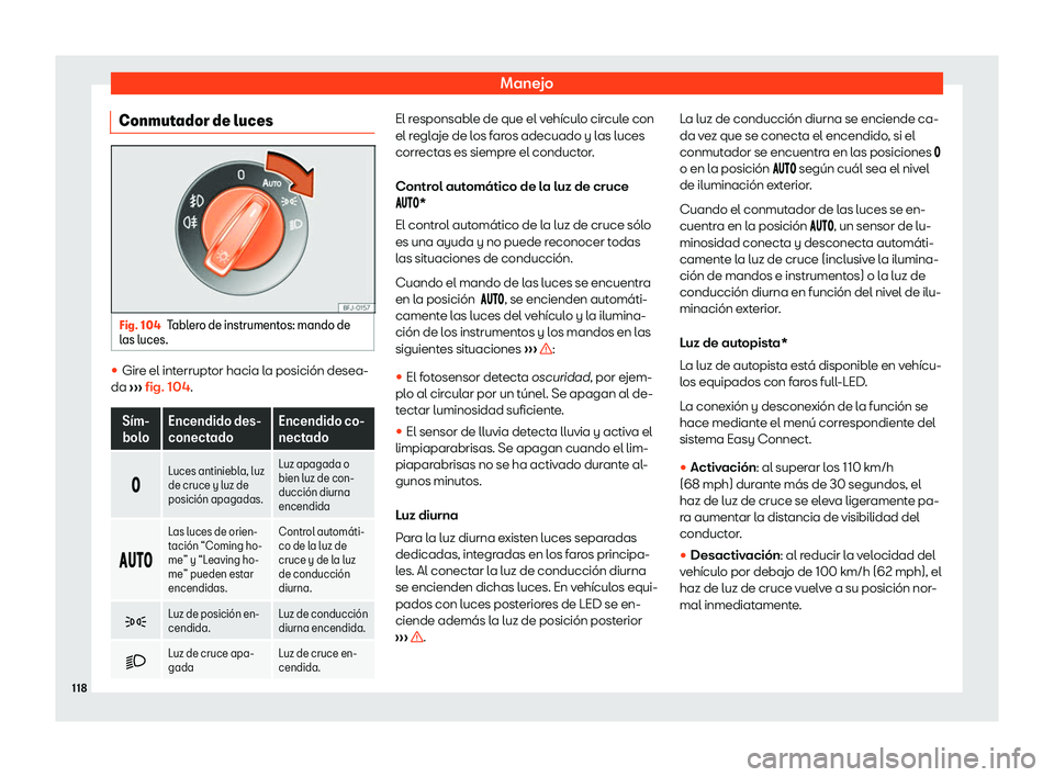 Seat Arona 2019  Manual de instrucciones (in Spanish) Manejo
Conmutador de luces Fig. 104
Tablero de instrumentos: mando de
l as luces. 
