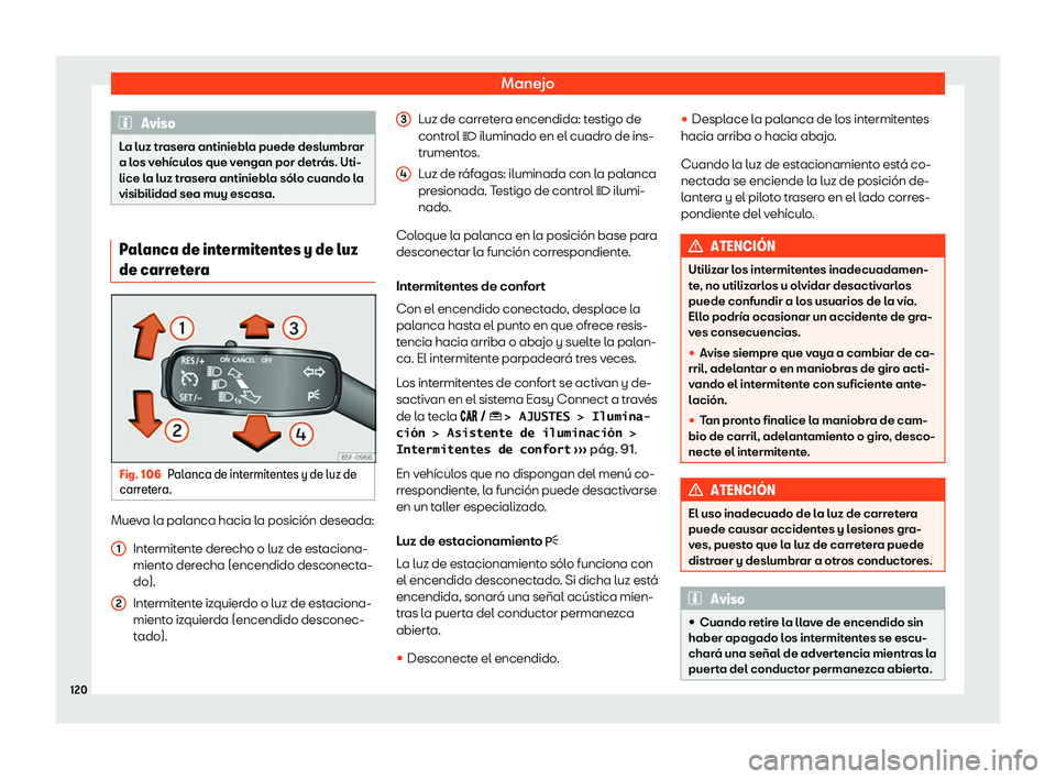Seat Arona 2019  Manual de instrucciones (in Spanish) Manejo
Aviso
La luz trasera antiniebla puede deslumbrar
a los veh