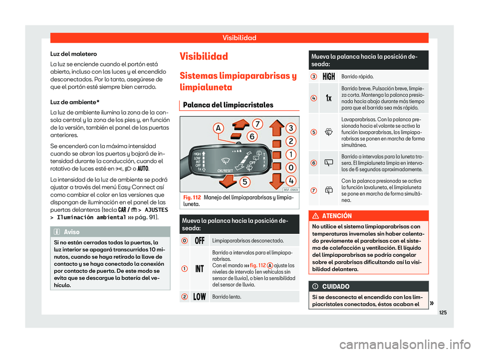 Seat Arona 2019  Manual de instrucciones (in Spanish) Visibilidad
Luz del maletero
L a luz se enciende cuando el port
