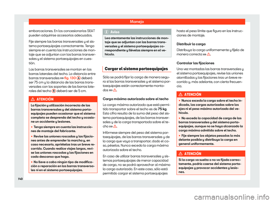 Seat Arona 2019  Manual de instrucciones (in Spanish) Manejo
embarcaciones. En los concesionarios SEAT
pueden adquirirse accesorios adecuados.
Fije siempr e l
as barr as tr
ans
versales y el sis-
tema portaequipajes correctamente. Tenga
siempre en cuenta