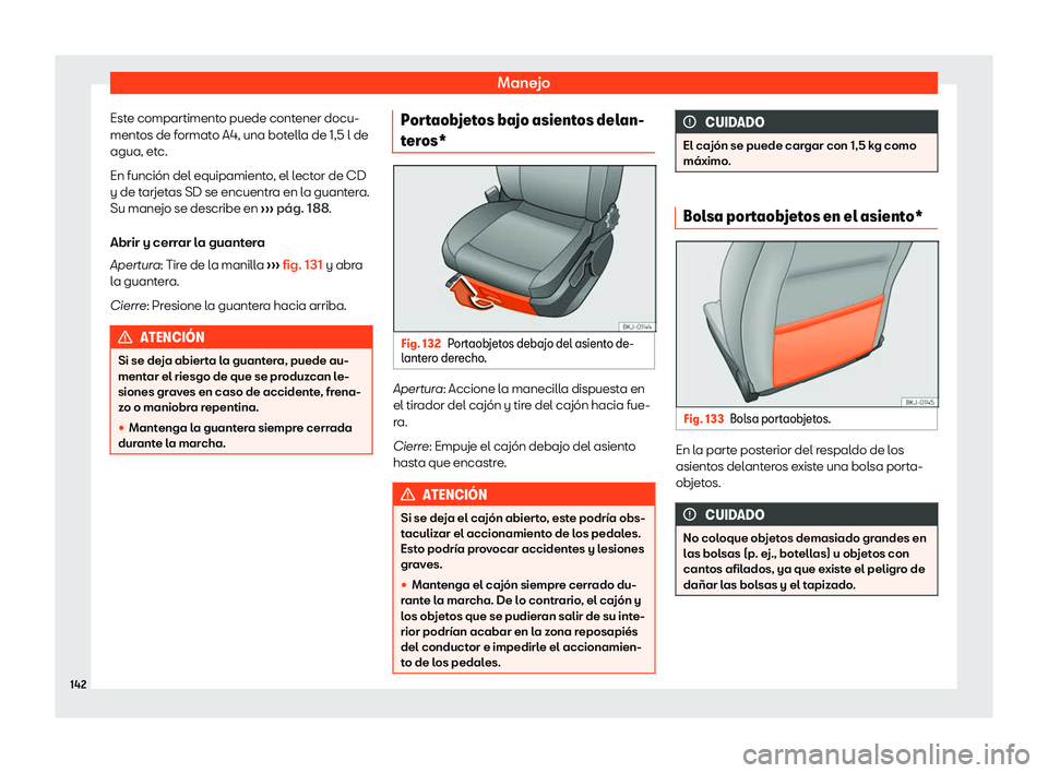 Seat Arona 2019  Manual de instrucciones (in Spanish) Manejo
Este compartimento puede contener docu-
ment os de f
ormato A4, una bot
ell
a de 1,5 l de
agua, etc.
En funci