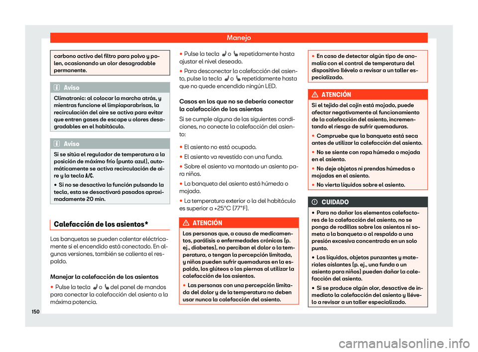 Seat Arona 2019 Manual de instrucciones (in Spanish) Manejo
carbono activo del filtro para polvo y po-
len, ocasionando un olor desagradabl
e
permanent
e. Aviso
Climatronic: al colocar la marcha atr Seat Arona 2019 Manual de instrucciones (in Spanish) Manejo
carbono activo del filtro para polvo y po-
len, ocasionando un olor desagradabl
e
permanent
e. Aviso
Climatronic: al colocar la marcha atr