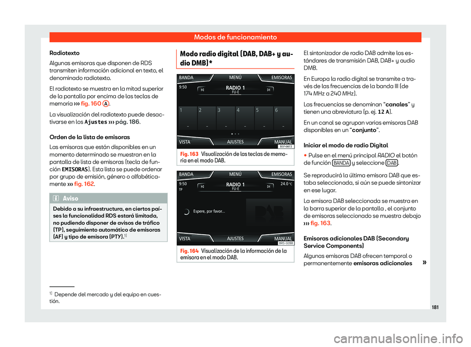 Seat Arona 2019  Manual de instrucciones (in Spanish) Modos de funcionamiento
Radiotexto
Al gunas emisor
as que disponen de RDS
tr ansmit
en inf
ormaci