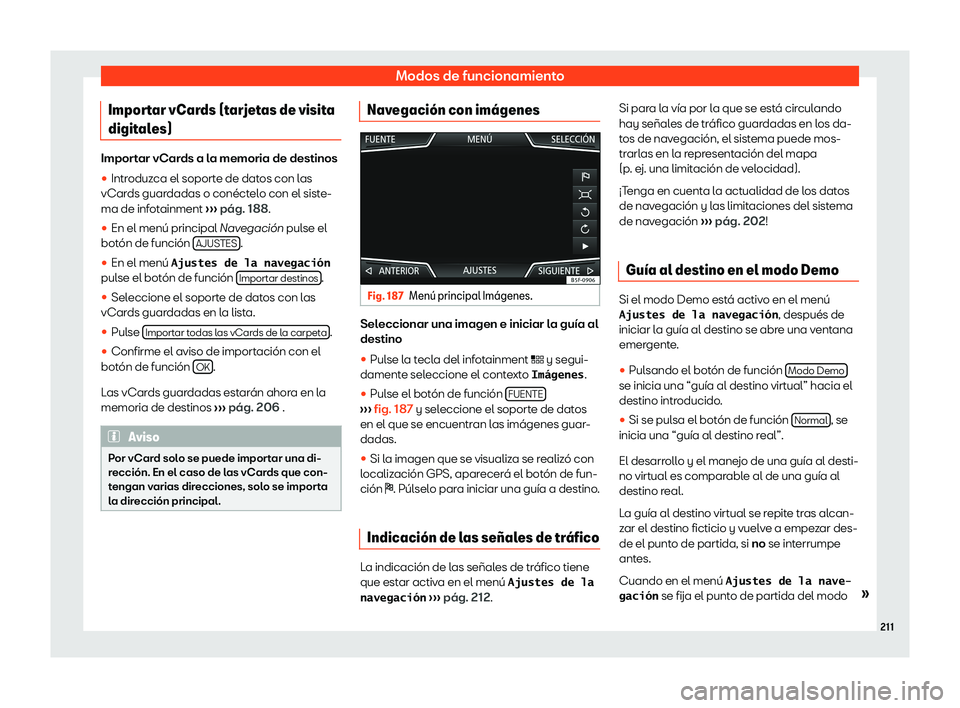 Seat Arona 2019  Manual de instrucciones (in Spanish) Modos de funcionamiento
Importar vCards (tarjetas de visita
digit al
es) Importar vCards a la memoria de destinos

