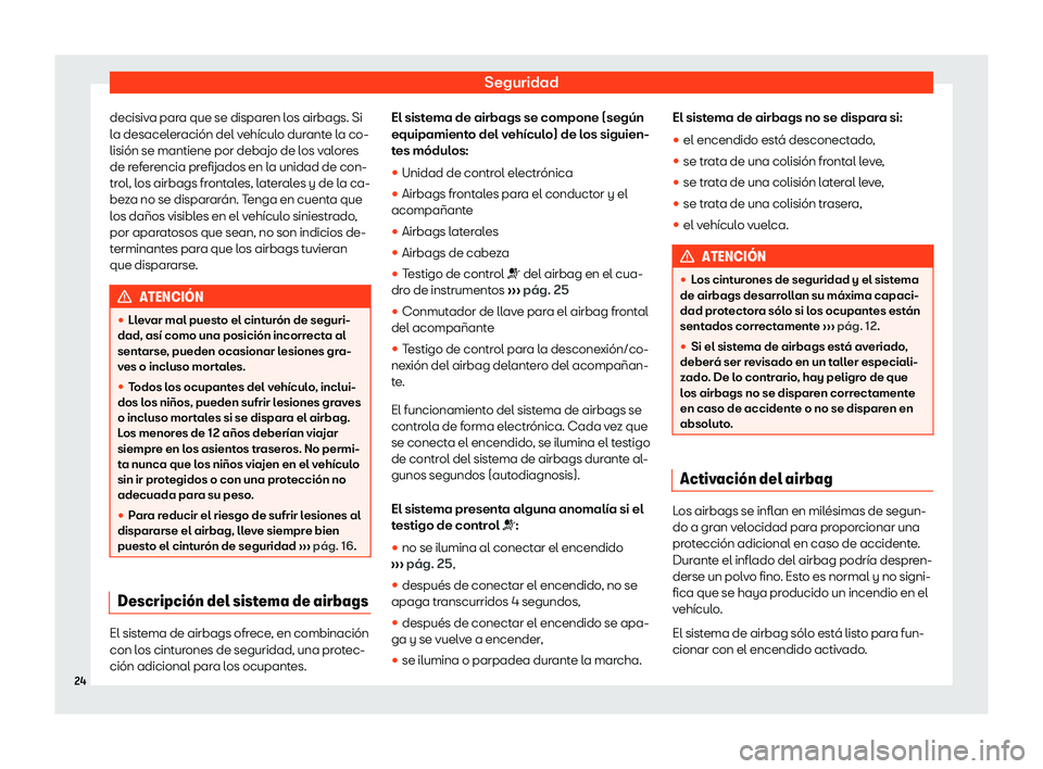 Seat Arona 2019  Manual de instrucciones (in Spanish) Seguridad
decisiva para que se disparen los airbags. Si
l a desacel
eraci