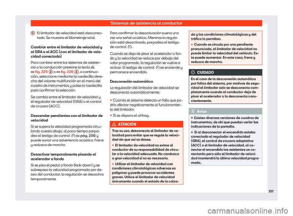 Seat Arona 2019 Manual de instrucciones (in Spanish) Sistemas de asistencia al conductor
El limitador de velocidad est Seat Arona 2019 Manual de instrucciones (in Spanish) Sistemas de asistencia al conductor
El limitador de velocidad est