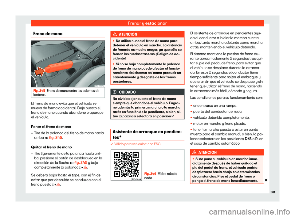 Seat Arona 2019  Manual de instrucciones (in Spanish) Frenar y estacionar
Freno de mano Fig. 245
Freno de mano entre los asientos de-
l ant er
os. El freno de mano evita que el veh