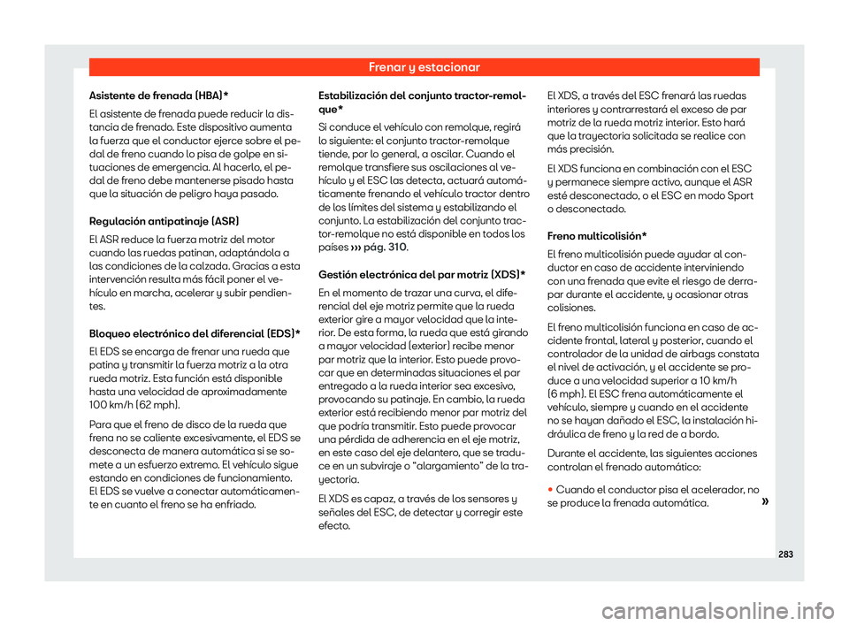 Seat Arona 2019  Manual de instrucciones (in Spanish) Frenar y estacionar
Asistente de frenada (HBA)*
El asist ent
e de fr enada puede r
educir l
a dis-
tancia de frenado. Este dispositivo aumenta
la fuerza que el conductor ejerce sobre el pe-
dal de fre