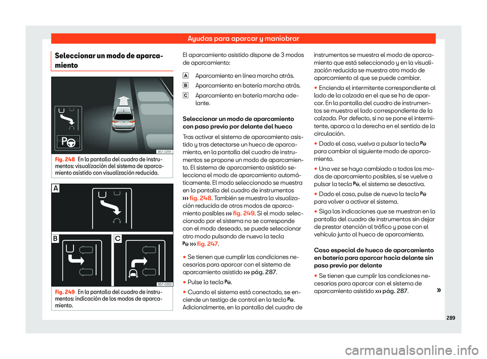 Seat Arona 2019 Manual de instrucciones (in Spanish) Ayudas para aparcar y maniobrar
Seleccionar un modo de aparca-
mient o Fig. 248
En la pantalla del cuadro de instru-
ment os: visualiz aci Seat Arona 2019 Manual de instrucciones (in Spanish) Ayudas para aparcar y maniobrar
Seleccionar un modo de aparca-
mient o Fig. 248
En la pantalla del cuadro de instru-
ment os: visualiz aci