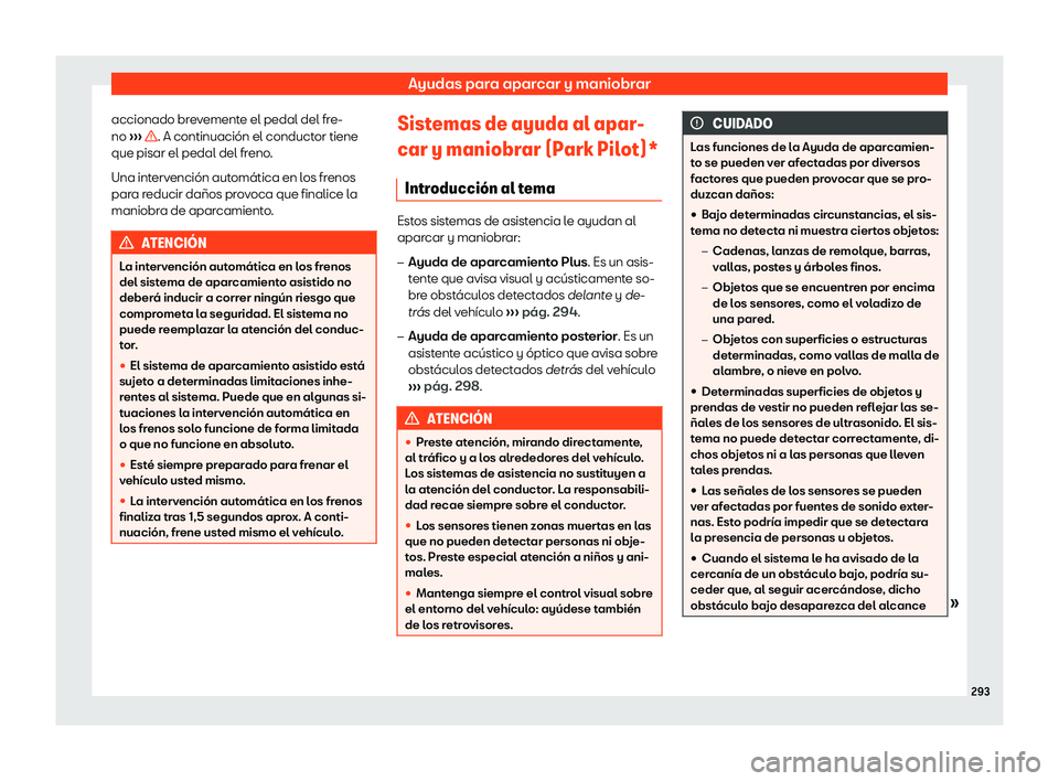 Seat Arona 2019 Manual de instrucciones (in Spanish) Ayudas para aparcar y maniobrar
accionado brevemente el pedal del fre-
no Seat Arona 2019 Manual de instrucciones (in Spanish) Ayudas para aparcar y maniobrar
accionado brevemente el pedal del fre-
no