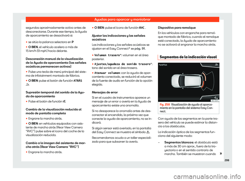 Seat Arona 2019  Manual de instrucciones (in Spanish) Ayudas para aparcar y maniobrar
segundos aproximadamente activo antes de
desconect arse
. Dur ant
e ese tiempo
, la Ayuda
de aparcamiento se desactivar