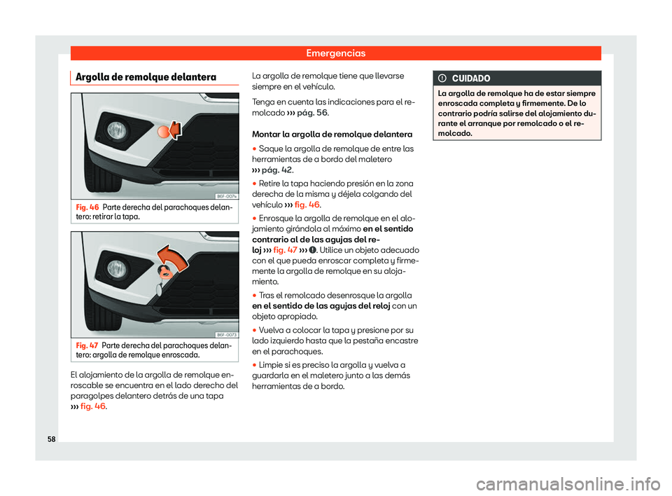 Seat Arona 2019  Manual de instrucciones (in Spanish) Emergencias
Argolla de remolque delantera Fig. 46
Parte derecha del parachoques delan-
t er o: r
etir ar l
a tapa. Fig. 47
Parte derecha del parachoques delan-
t er
o: ar goll
a de r

emolque enroscad
