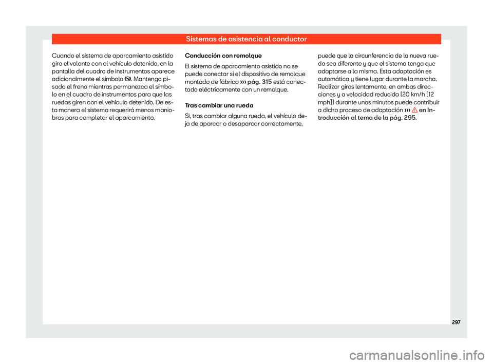Seat Arona 2018  Manual de instrucciones (in Spanish) Sistemas de asistencia al conductor
Cuando el sistema de aparcamiento asistido
gir a el v
olant
e con el v
eh