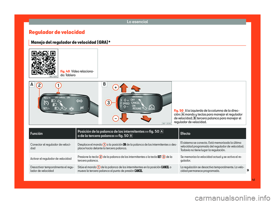 Seat Arona 2018  Manual de instrucciones (in Spanish) Lo esencial
Regulador de velocidad Mane jo del r
egulador de v
el
ocidad (GRA)*Fig. 49
Video relaciona-
do: T abl
ero Fig. 50
A la izquierda de la columna de la direc-
ci