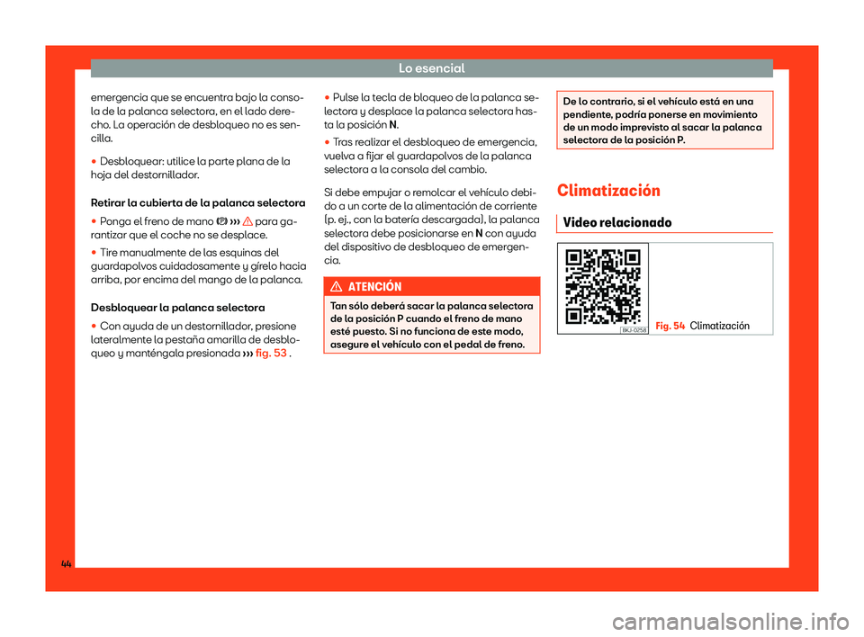 Seat Arona 2018  Manual de instrucciones (in Spanish) Lo esencial
emergencia que se encuentra bajo la conso-
l a de l
a palanca sel
ect
ora, en el lado dere-
cho. La operaci