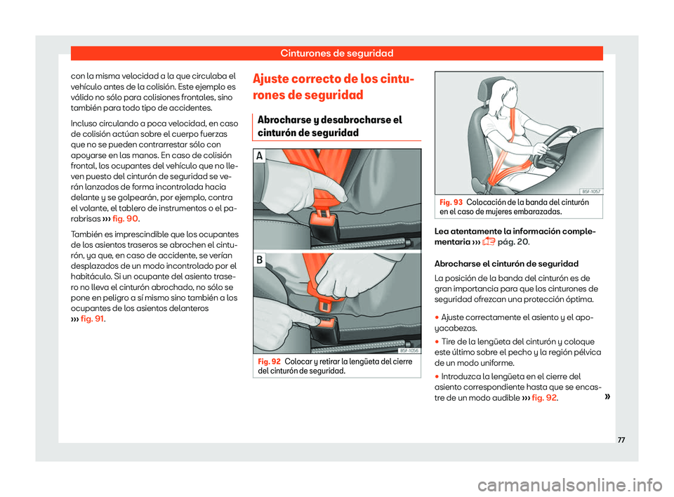 Seat Arona 2018  Manual de instrucciones (in Spanish) Cinturones de seguridad
con la misma velocidad a la que circulaba el
v eh