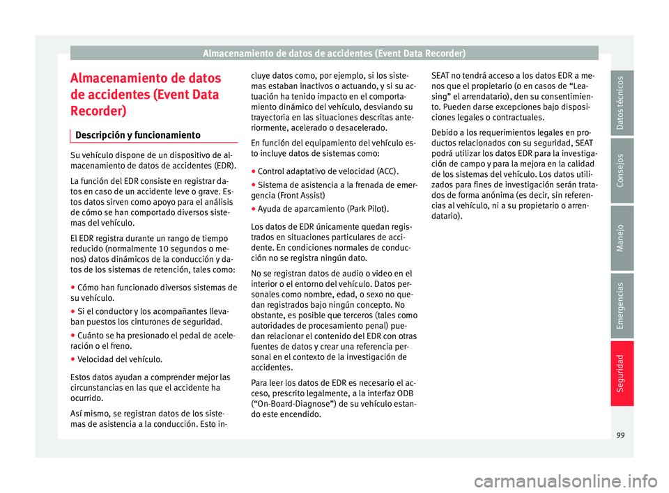 Seat Arona 2017 Manual de instrucciones (in Spanish) Almacenamiento de datos de accidentes (Event Data Recorder)
Almacenamiento de datos
de ac c
ident
es (Event Data
Recorder)
Descripción y funcionamiento Su vehículo dispone de un dispositivo de al-
m Seat Arona 2017 Manual de instrucciones (in Spanish) Almacenamiento de datos de accidentes (Event Data Recorder)
Almacenamiento de datos
de ac c
ident
es (Event Data
Recorder)
Descripción y funcionamiento Su vehículo dispone de un dispositivo de al-
m