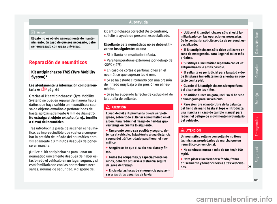Seat Arona 2017 Manual de instrucciones (in Spanish) Autoayuda
Aviso
El gato no es objeto generalmente de mante-
nimiento . En c
aso de que sea necesario, debe
ser engrasado con grasa universal. Reparación de neumáticos
Kit antipinc h
azos TMS (Tyre Seat Arona 2017 Manual de instrucciones (in Spanish) Autoayuda
Aviso
El gato no es objeto generalmente de mante-
nimiento . En c
aso de que sea necesario, debe
ser engrasado con grasa universal. Reparación de neumáticos
Kit antipinc h
azos TMS (Tyre