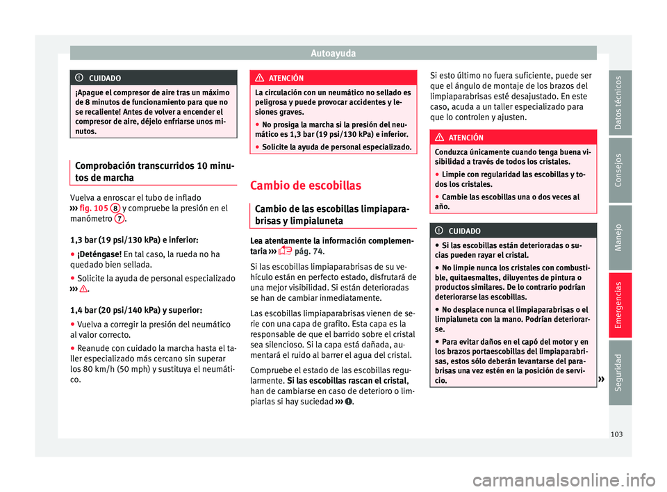 Seat Arona 2017 Manual de instrucciones (in Spanish) Autoayuda
CUIDADO
¡Apague el compresor de aire tras un máximo
de 8 minuto s
de funcionamiento para que no
se recaliente! Antes de volver a encender el
compresor de aire, déjelo enfriarse unos mi-
Seat Arona 2017 Manual de instrucciones (in Spanish) Autoayuda
CUIDADO
¡Apague el compresor de aire tras un máximo
de 8 minuto s
de funcionamiento para que no
se recaliente! Antes de volver a encender el
compresor de aire, déjelo enfriarse unos mi-