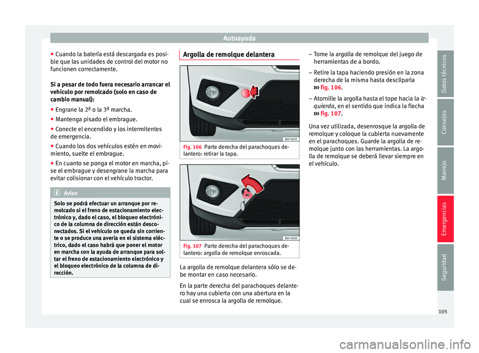 Seat Arona 2017 Manual de instrucciones (in Spanish) Autoayuda
● Cuando l
a b
atería está descargada es posi-
ble que las unidades de control del motor no
funcionen correctamente.
Si a pesar de todo fuera necesario arrancar el
vehículo por remolcad Seat Arona 2017 Manual de instrucciones (in Spanish) Autoayuda
● Cuando l
a b
atería está descargada es posi-
ble que las unidades de control del motor no
funcionen correctamente.
Si a pesar de todo fuera necesario arrancar el
vehículo por remolcad