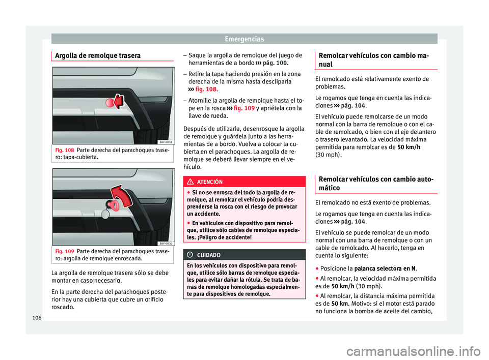 Seat Arona 2017 Manual de instrucciones (in Spanish) Emergencias
Argolla de remolque trasera Fig. 108
Parte derecha del parachoques trase-
r o: t
ap
a-cubierta. Fig. 109
Parte derecha del parachoques trase-
r o: ar
g
olla de remolque enroscada. La argo Seat Arona 2017 Manual de instrucciones (in Spanish) Emergencias
Argolla de remolque trasera Fig. 108
Parte derecha del parachoques trase-
r o: t
ap
a-cubierta. Fig. 109
Parte derecha del parachoques trase-
r o: ar
g
olla de remolque enroscada. La argo
