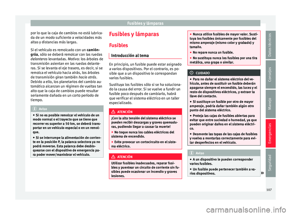Seat Arona 2017 Manual de instrucciones (in Spanish) Fusibles y lámparas
por lo que la caja de cambios no está lubrica-
d a de u
n modo s
uficiente a velocidades más
altas y distancias más largas.
Si el vehículo es remolcado con un camión-
grúa, Seat Arona 2017 Manual de instrucciones (in Spanish) Fusibles y lámparas
por lo que la caja de cambios no está lubrica-
d a de u
n modo s
uficiente a velocidades más
altas y distancias más largas.
Si el vehículo es remolcado con un camión-
grúa,