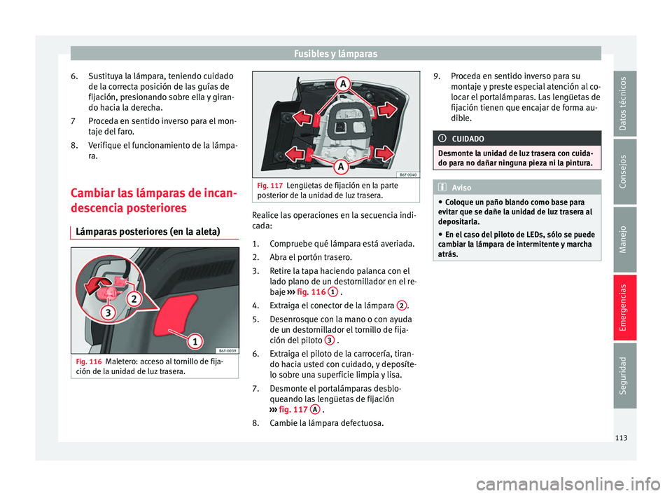 Seat Arona 2017 Manual de instrucciones (in Spanish) Fusibles y lámparas
Sustituya la lámpara, teniendo cuidado
de l a c
orr
ecta posición de las guías de
fijación, presionando sobre ella y giran-
do hacia la derecha.
Proceda en sentido inverso par Seat Arona 2017 Manual de instrucciones (in Spanish) Fusibles y lámparas
Sustituya la lámpara, teniendo cuidado
de l a c
orr
ecta posición de las guías de
fijación, presionando sobre ella y giran-
do hacia la derecha.
Proceda en sentido inverso par