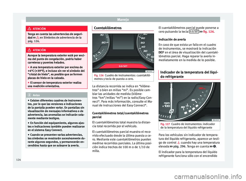 Seat Arona 2017 Manual de instrucciones (in Spanish) Manejo
ATENCIÓN
Tenga en cuenta las advertencias de seguri-
da d ›
›› en Símbolos de advertencia de la
pág. 126. ATENCIÓN
Aunque la temperatura exterior esté por enci-
ma del p
unto de Seat Arona 2017 Manual de instrucciones (in Spanish) Manejo
ATENCIÓN
Tenga en cuenta las advertencias de seguri-
da d ›
›› en Símbolos de advertencia de la
pág. 126. ATENCIÓN
Aunque la temperatura exterior esté por enci-
ma del p
unto de
