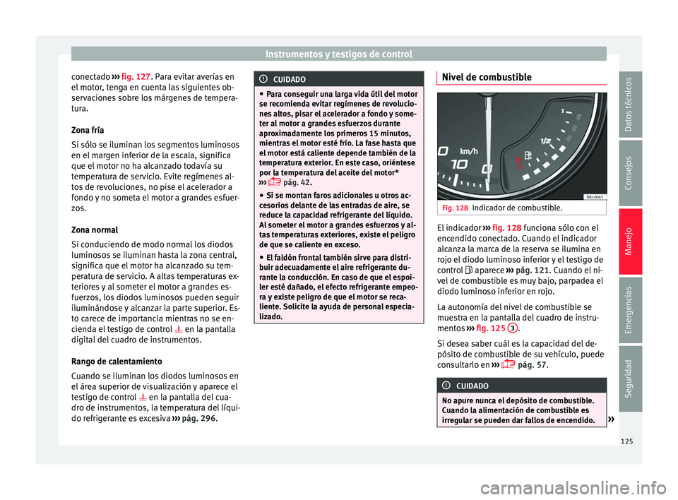 Seat Arona 2017 Manual de instrucciones (in Spanish) Instrumentos y testigos de control
conectado ›››
fig. 127
. P ara evitar averías en
el motor, tenga en cuenta las siguientes ob-
servaciones sobre los márgenes de tempera-
tura.
Zona fría
S Seat Arona 2017 Manual de instrucciones (in Spanish) Instrumentos y testigos de control
conectado ›››
fig. 127
. P ara evitar averías en
el motor, tenga en cuenta las siguientes ob-
servaciones sobre los márgenes de tempera-
tura.
Zona fría
S