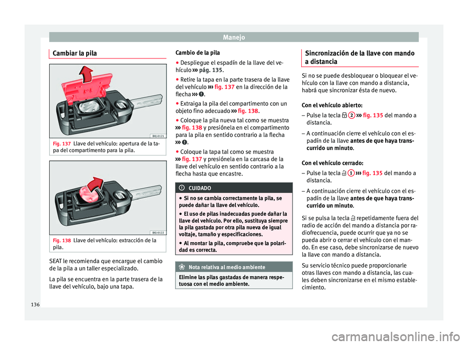 Seat Arona 2017 Manual de instrucciones (in Spanish) Manejo
Cambiar la pila Fig. 137
Llave del vehículo: apertura de la ta-
p a del
c
ompartimento para la pila. Fig. 138
Llave del vehículo: extracción de la
pi la. SEAT le recomienda que encargue el Seat Arona 2017 Manual de instrucciones (in Spanish) Manejo
Cambiar la pila Fig. 137
Llave del vehículo: apertura de la ta-
p a del
c
ompartimento para la pila. Fig. 138
Llave del vehículo: extracción de la
pi la. SEAT le recomienda que encargue el